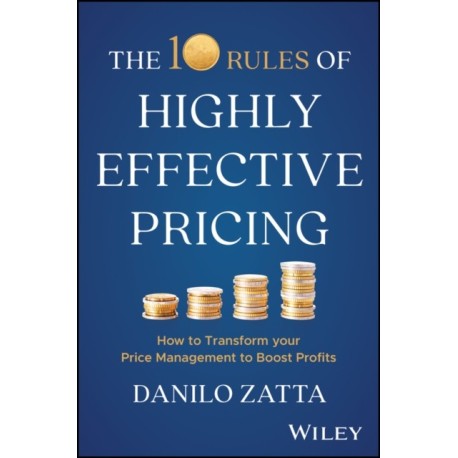 The 10 Rules of Highly Effective Pricing: How to Transform Your Price Management to Boost Profits