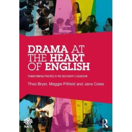 Drama at the Heart of English: Transforming Practice in the Secondary Classroom
