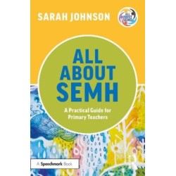 All About SEMH: A Practical Guide for Primary Teachers: A Practical Guide for Primary Teachers