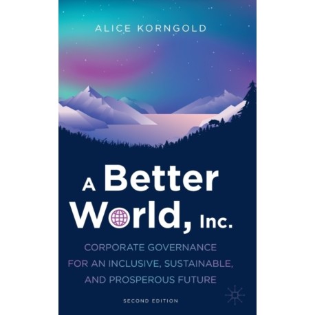 A Better World, Inc.: Corporate Governance for an Inclusive, Sustainable, and Prosperous Future