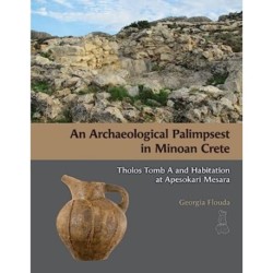 An Archaeological Palimpsest in Minoan Crete: Tholos Tomb A and Habitation at Apesokari Mesara