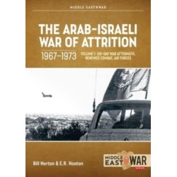 The Arab-Israeli War of Attrition, 1967-1973 Volume 1: Six-Day War Aftermath, Renewed Combat, Air Forces
