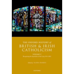 The Oxford History of British and Irish Catholicism, Volume V: Recapturing the Apostolate of the Laity, 1914-2021