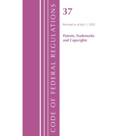 Code of Federal Regulations, Title 37 Patents, Trademarks and Copyrights, Revised as of July 1, 2022
