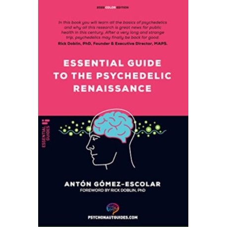 Essential guide to the Psychedelic Renaissance: All you need to know about how psilocybin, MDMA, ketamine, ayahuasca and LSD are revolutionizing mental health and changing lives
