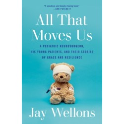 All That Moves Us: A Pediatric Neurosurgeon, His Young Patients, and Their Stories of Grace and Resilience