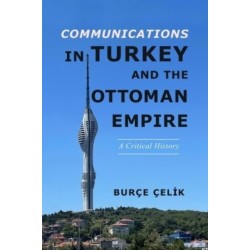 Communications in Turkey and the Ottoman Empire: A Critical History