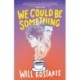 We Could Be Something