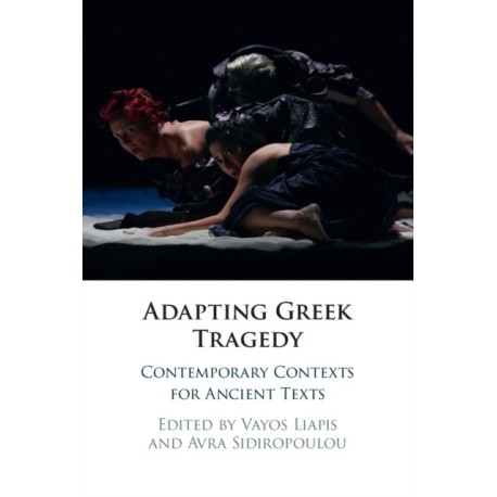Adapting Greek Tragedy: Contemporary Contexts for Ancient Texts