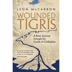 Wounded Tigris: A River Journey through the Cradle of Civilisation
