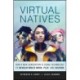 Virtual Natives: How a New Generation is Revolutionizing the Future of Work, Play, and Culture
