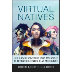 Virtual Natives: How a New Generation is Revolutionizing the Future of Work, Play, and Culture
