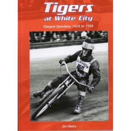 Tigers at White City: Glasgow Speedway 1928 to 1968