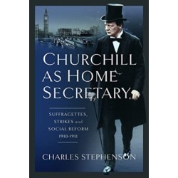 Churchill as Home Secretary: Suffragettes, Strikes, and Social Reform 1910-11
