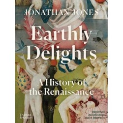 Earthly Delights: A History of the Renaissance
