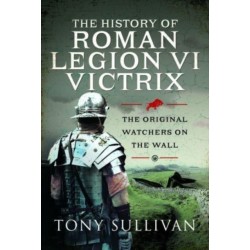 The History of Roman Legion VI Victrix: The Original Watchers on the Wall
