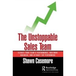 The Unstoppable Sales Team: Elevate Your Team’s Performance, Win More Business, and Attract Top Performers