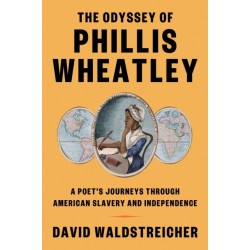 The Odyssey of Phillis Wheatley: A Poet's Journeys Through American Slavery and Independence