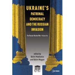 Ukraine's Patronal Democracy and the Russian Invasion: The Russia-Ukraine War, Volume One