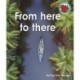 From here to there