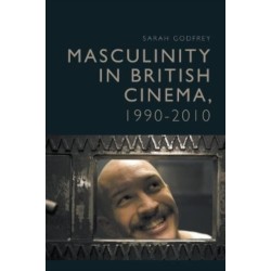 Masculinity in British Cinema, 1990-2010