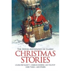The Dover Anthology of Classic Christmas Stories: Louisa May Alcott, Charles Dickens, Leo Tolstoy, Mark Twain and Others