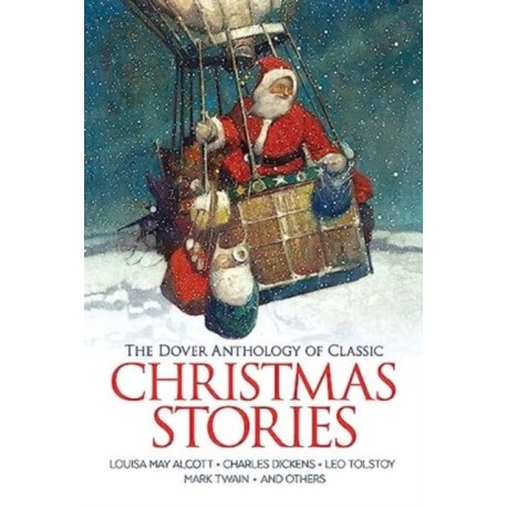 The Dover Anthology of Classic Christmas Stories: Louisa May Alcott, Charles Dickens, Leo Tolstoy, Mark Twain and Others