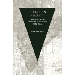 Sovereign Anxiety: Public Order and the Politics of Control in India, 1915–1955