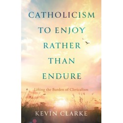 Catholicism to Enjoy Rather than Endure: Lifting the Burden of Clericalism