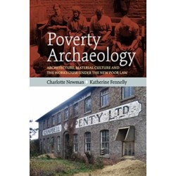 Poverty Archaeology: Architecture, Material Culture and the Workhouse under the New Poor Law