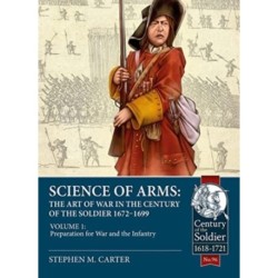 Science of Arms: The Art of War in the Century of the Soldier 1672 - 1699: Volume 1 - Preparation for War & the Infantry