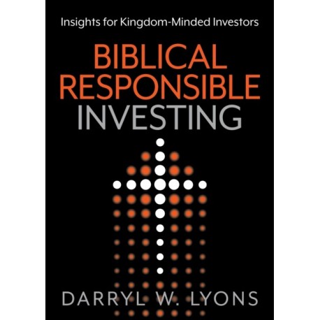 Biblical Responsible Investing: Insights for Kingdom-Minded Investors