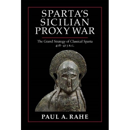 Sparta's Sicilian Proxy War: The Grand Strategy of Classical Sparta, 418-413 B.C.
