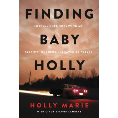 Finding Baby Holly: Lost to a Cult, Surviving My Parents' Murders, and Saved by Prayer