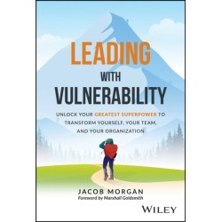 The Leading with Vulnerability: Unlock Your Greatest Superpower to Transform Yourself, Your Team, and Your Organization