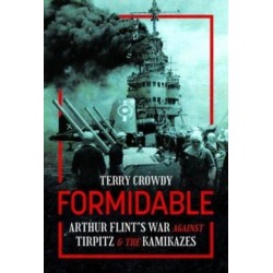 Formidable: Arthur Flint's War Against Tirpitz and the Kamikazes