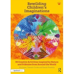 Rewilding Children’s Imaginations: 99 Creative Activities Inspired by Nature and Folktales from Around the World