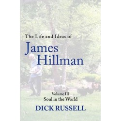 The Life and Ideas of James Hillman: Volume III: Soul in the World