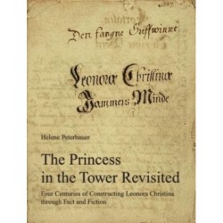 The Princess in the Tower Revisited: Four Centuries of Constructing Leonora Christina through Fact and Fiction