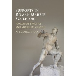 Supports in Roman Marble Sculpture: Workshop Practice and Modes of Viewing