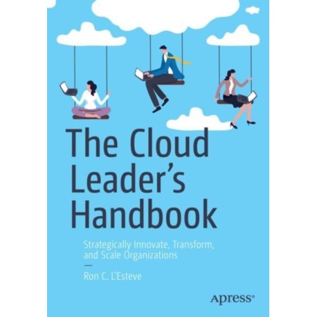 The Cloud Leader’s Handbook: Strategically Innovate, Transform, and Scale Organizations