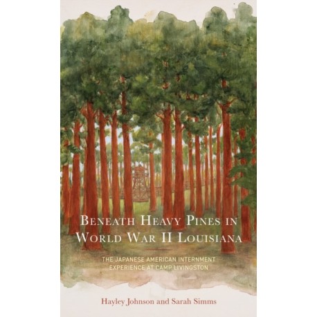 Beneath Heavy Pines in World War II Louisiana: The Japanese American Internment Experience at Camp Livingston
