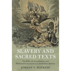 Slavery and Sacred Texts: The Bible, the Constitution, and Historical Consciousness in Antebellum America