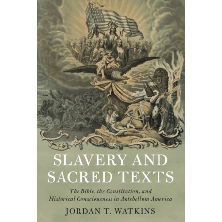 Slavery and Sacred Texts: The Bible, the Constitution, and Historical Consciousness in Antebellum America
