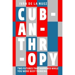 Cubanthropy: Two Futures That Happened While You Were Busy Thinking
