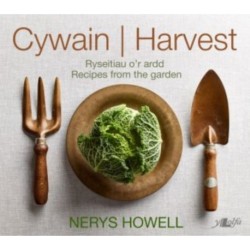 Cywain / Harvest: Ryseitiau o'r Ardd / Recipes from the Garden: Ryseitiau o'r Ardd / Recipes from the Garden