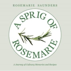 A Sprig of Rosemarie: A Journey of Culinary Memories and Recipes