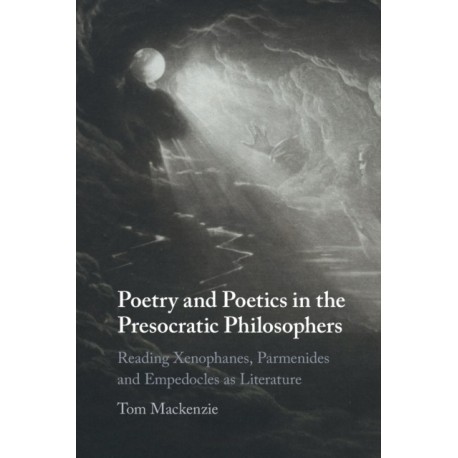 Poetry and Poetics in the Presocratic Philosophers: Reading Xenophanes, Parmenides and Empedocles as Literature