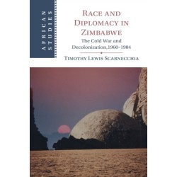 Race and Diplomacy in Zimbabwe: The Cold War and Decolonization,1960–1984