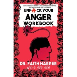 Unfuck Your Anger Workbook: Using Science to Understand Frustration, Rage and Forgiveness.